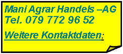 Rechteck: gefaltete Ecke: Mani Agrar Handels AGTel. 079 772 96 52Weitere Kontaktdaten: