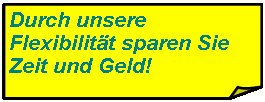 Rechteck: gefaltete Ecke: Durch unsere Flexibilitt sparen Sie Zeit und Geld!