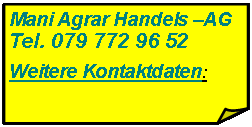 Rechteck: gefaltete Ecke: Mani Agrar Handels AGTel. 079 772 96 52Weitere Kontaktdaten: