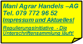 Rechteck: gefaltete Ecke: Mani Agrar Handels AGTel. 079 772 96 52Weitere Kontaktdaten: