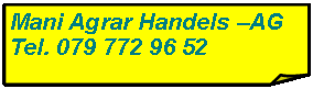 Rechteck: gefaltete Ecke: Mani Agrar Handels AGTel. 079 772 96 52