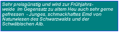 Textfeld: Heu und Emd in Topqualitt aus dem Schwarz -wald oder von der Schwbischen Alb so gnstig wie schon lange nicht mehr!Profitieren Sie jetzt vom derzeitigen Preistiefststand!