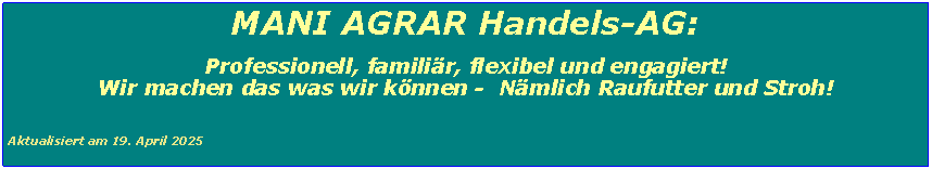 Textfeld: MANI AGRAR Handels-AG: Professionell, familir, flexibel und engagiert!Wir machen das was wir knnen -  Nmlich Raufutter und Stroh!Aktualisiert am 19. April 2024