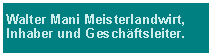 Textfeld: Walter Mani Meisterlandwirt,  Inhaber und Geschftsleiter.