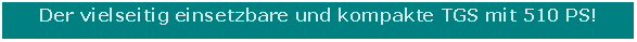 Textfeld: Der vielseitig einsetzbare und kompakte TGS mit 510 PS!